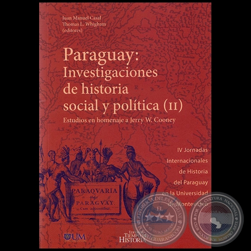 PARAGUAY: INVESTIGACIONES DE HISTORIA SOCIAL Y POLÍTICA II - Editores: JUAN MANUEL CASAL,&#8206; THOMAS L. WHIGHAM - Año 2016